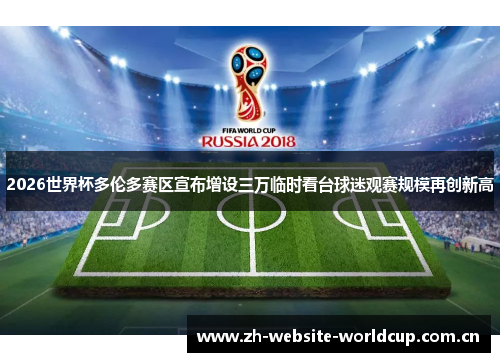 2026世界杯多伦多赛区宣布增设三万临时看台球迷观赛规模再创新高